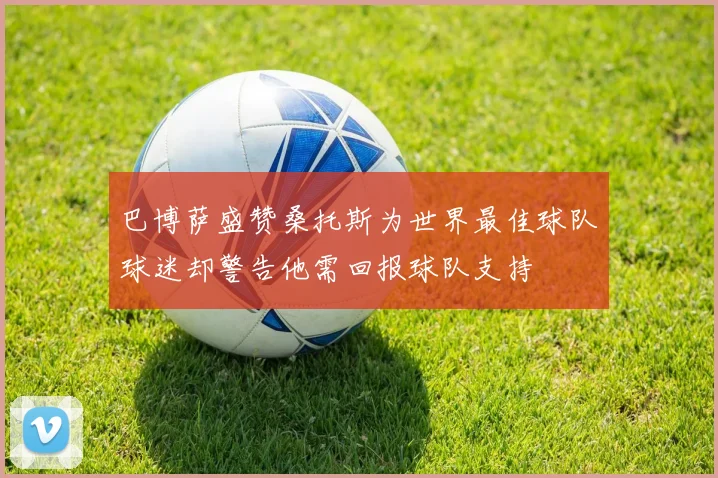 巴博萨盛赞桑托斯为世界最佳球队球迷却警告他需回报球队支持